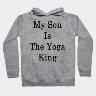 My Son Is The Yoga King Hoodie